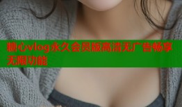 糖心vlog永久会员版高清无广告畅享无限功能