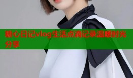 糖心日记vlog生活点滴记录温暖时光分享
