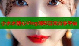 小水水糖心Vlog精彩日常分享平台