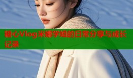 糖心Vlog米娜学姐的日常分享与成长记录