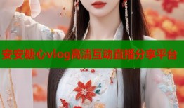 安安糖心vlog高清互动直播分享平台